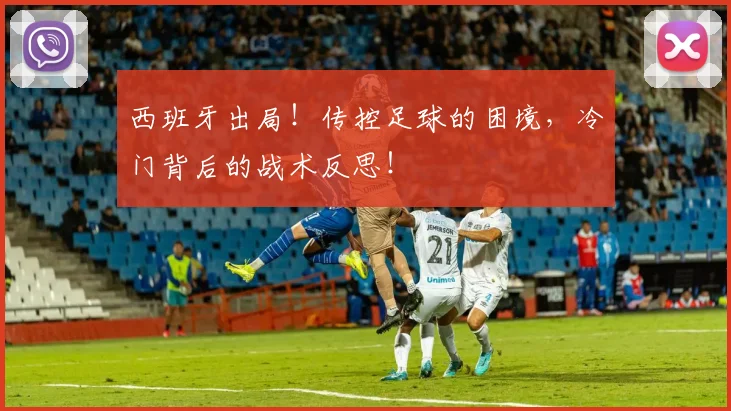 西班牙出局!传控足球的困境,冷门背后的战术反思!