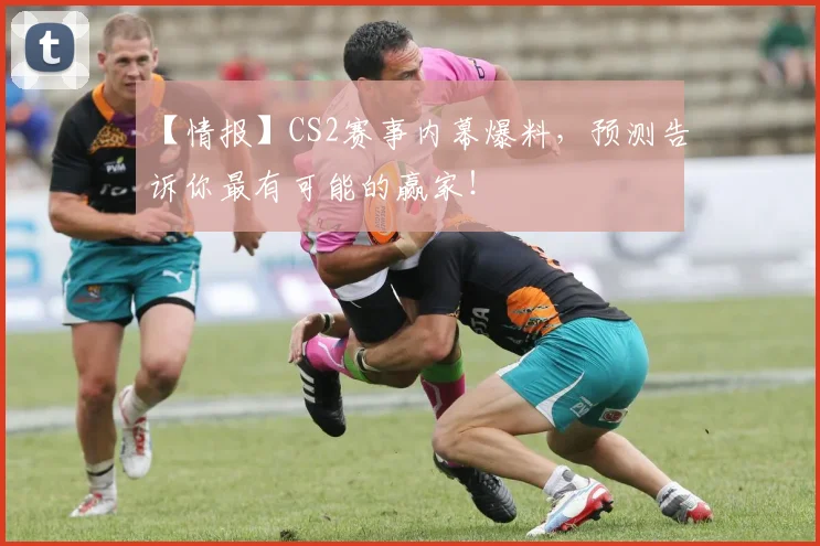 【情报】CS2赛事内幕爆料，预测告诉你最有可能的赢家！