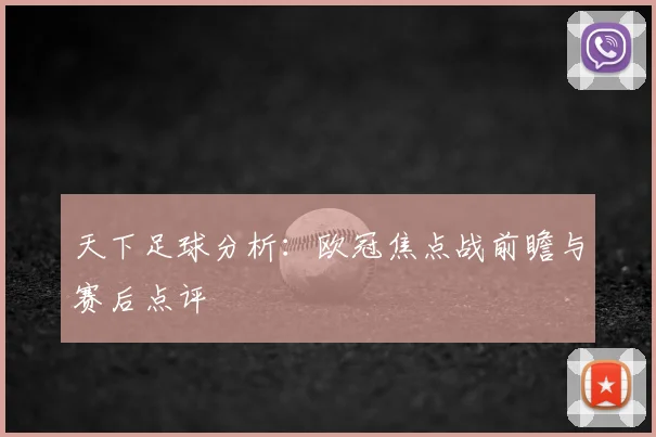 天下足球分析：欧冠焦点战前瞻与赛后点评