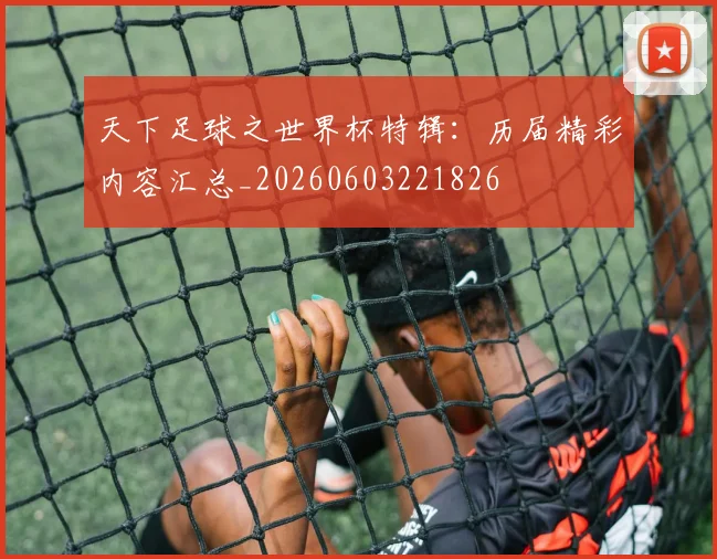 天下足球之世界杯特辑：历届精彩内容汇总_20260603221826