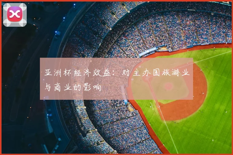 亚洲杯经济效益：对主办国旅游业与商业的影响