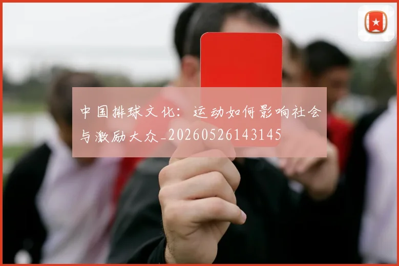 中国排球文化:运动如何影响社会与激励大众_20260526143145